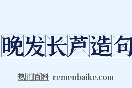 晚发长芦造句是什么意思的图片